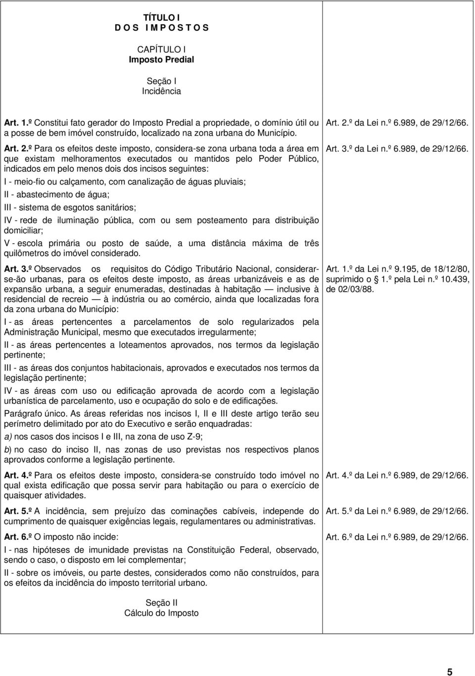 º Para os efeitos deste imposto, considera-se zona urbana toda a área em que existam melhoramentos executados ou mantidos pelo Poder Público, indicados em pelo menos dois dos incisos seguintes: I -