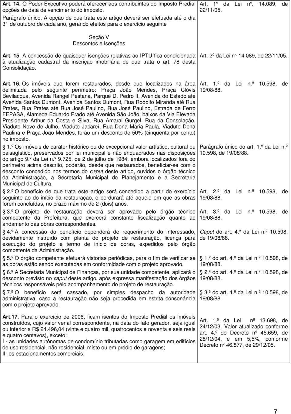 Seção V Descontos e Isenções Art. 15. A concessão de quaisquer isenções relativas ao IPTU fica condicionada à atualização cadastral da inscrição imobiliária de que trata o art. 78 desta Consolidação.