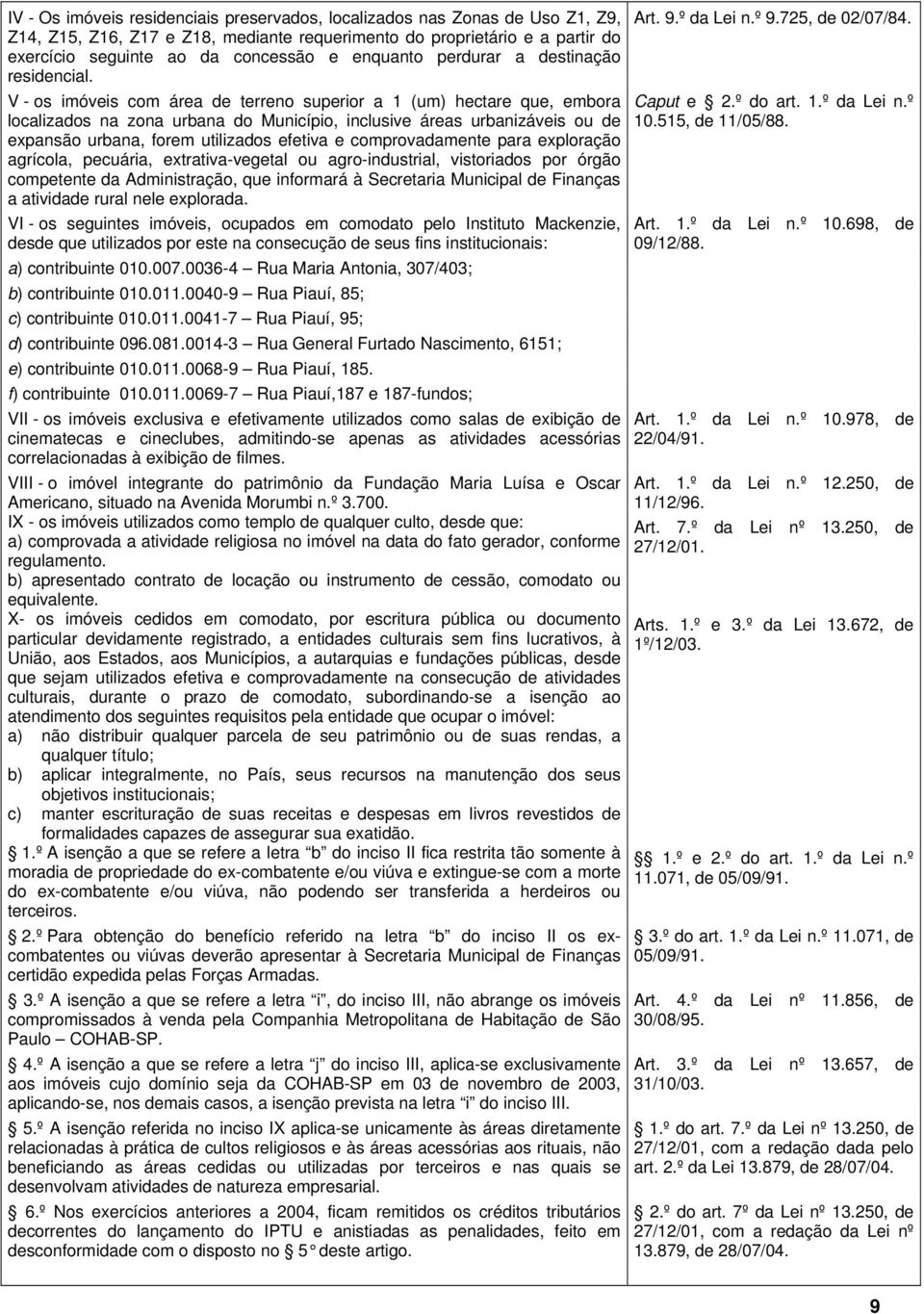 V - os imóveis com área de terreno superior a 1 (um) hectare que, embora localizados na zona urbana do Município, inclusive áreas urbanizáveis ou de expansão urbana, forem utilizados efetiva e