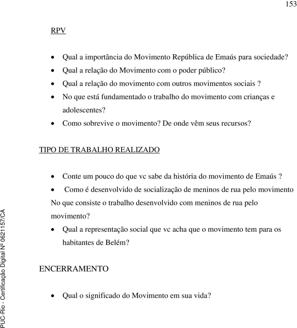 De onde vêm seus recursos? TIPO DE TRABALHO REALIZADO Conte um pouco do que vc sabe da história do movimento de Emaús?