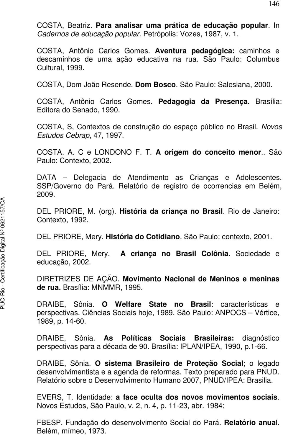 COSTA, Antônio Carlos Gomes. Pedagogia da Presença. Brasília: Editora do Senado, 1990. COSTA, S, Contextos de construção do espaço público no Brasil. Novos Estudos Cebrap, 47, 1997. COSTA. A. C e LONDONO F.