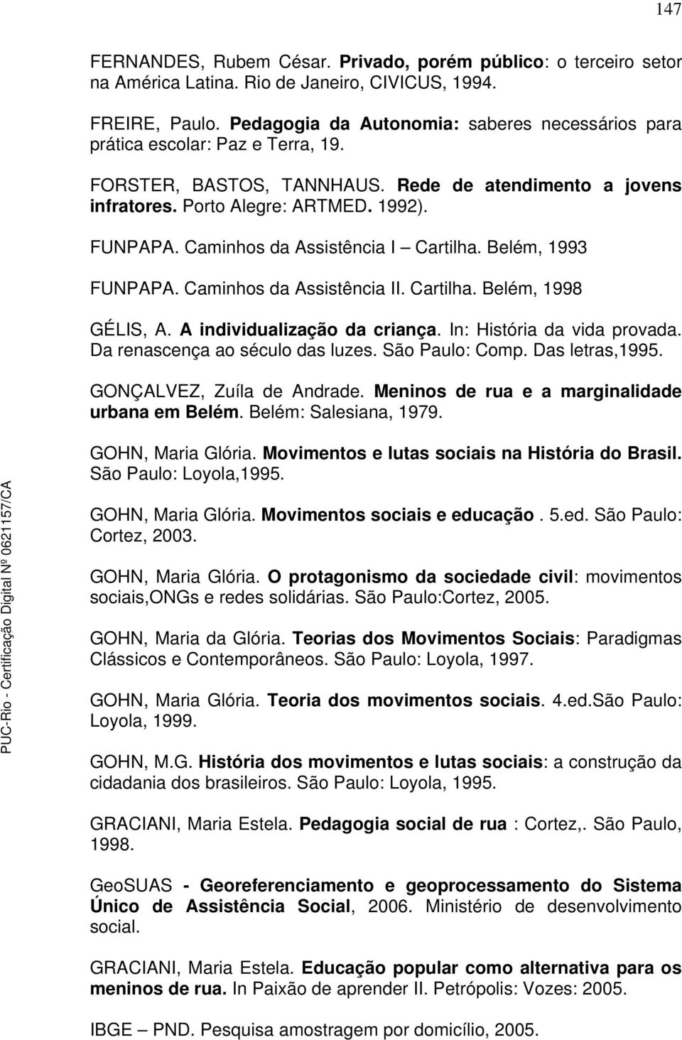 Caminhos da Assistência I Cartilha. Belém, 1993 FUNPAPA. Caminhos da Assistência II. Cartilha. Belém, 1998 GÉLIS, A. A individualização da criança. In: História da vida provada.