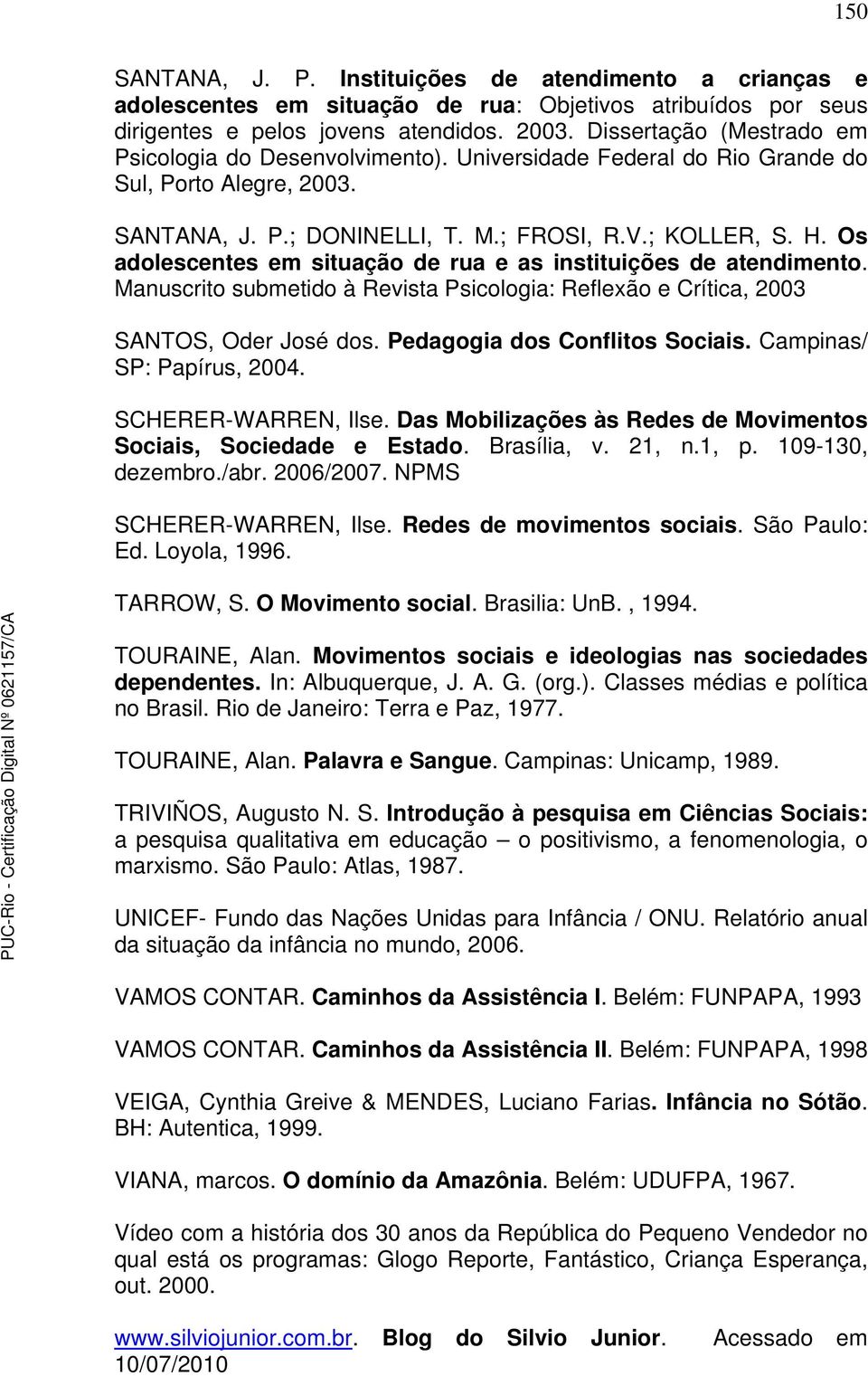 Os adolescentes em situação de rua e as instituições de atendimento. Manuscrito submetido à Revista Psicologia: Reflexão e Crítica, 2003 SANTOS, Oder José dos. Pedagogia dos Conflitos Sociais.