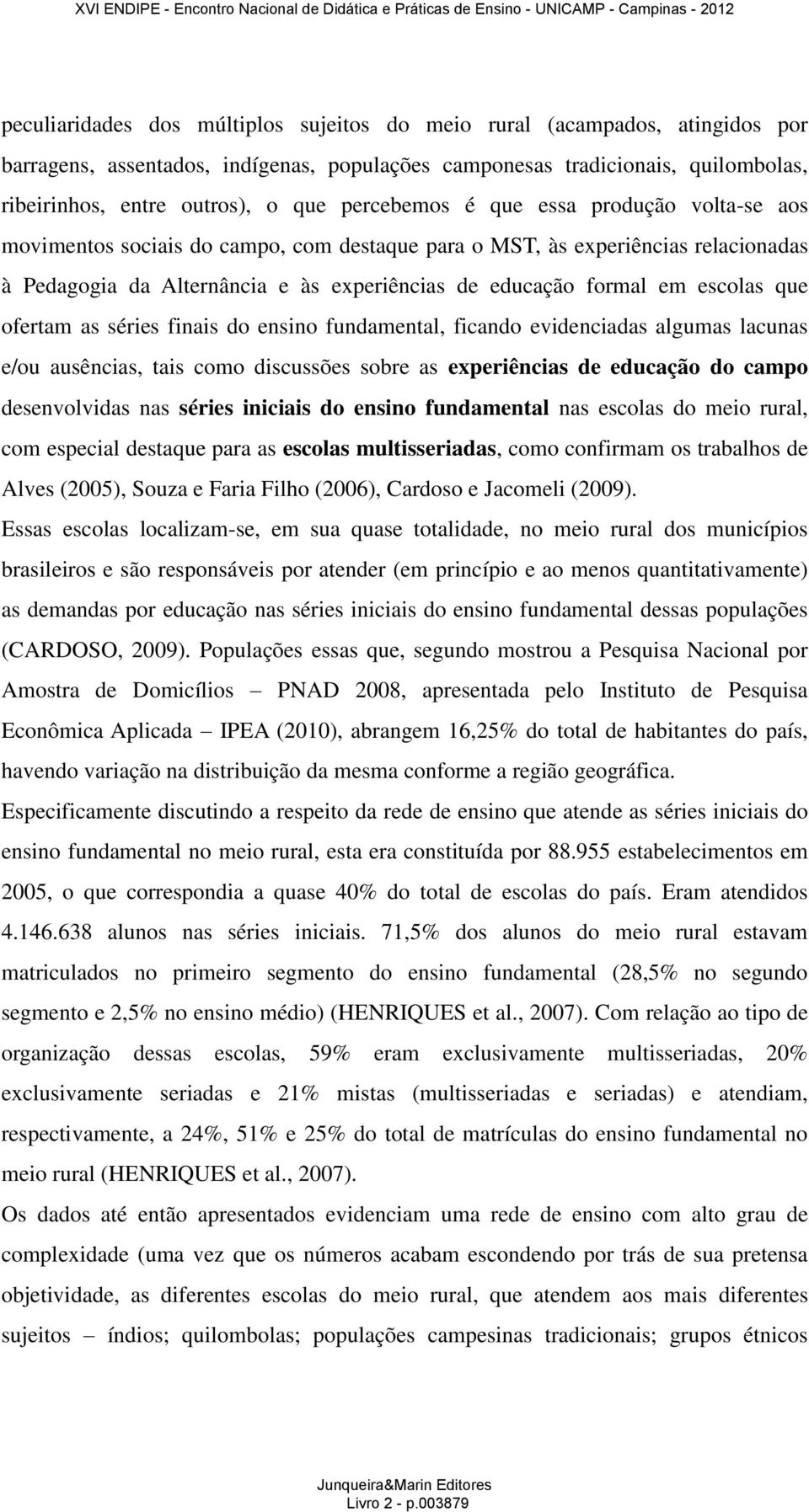 escolas que ofertam as séries finais do ensino fundamental, ficando evidenciadas algumas lacunas e/ou ausências, tais como discussões sobre as experiências de educação do campo desenvolvidas nas