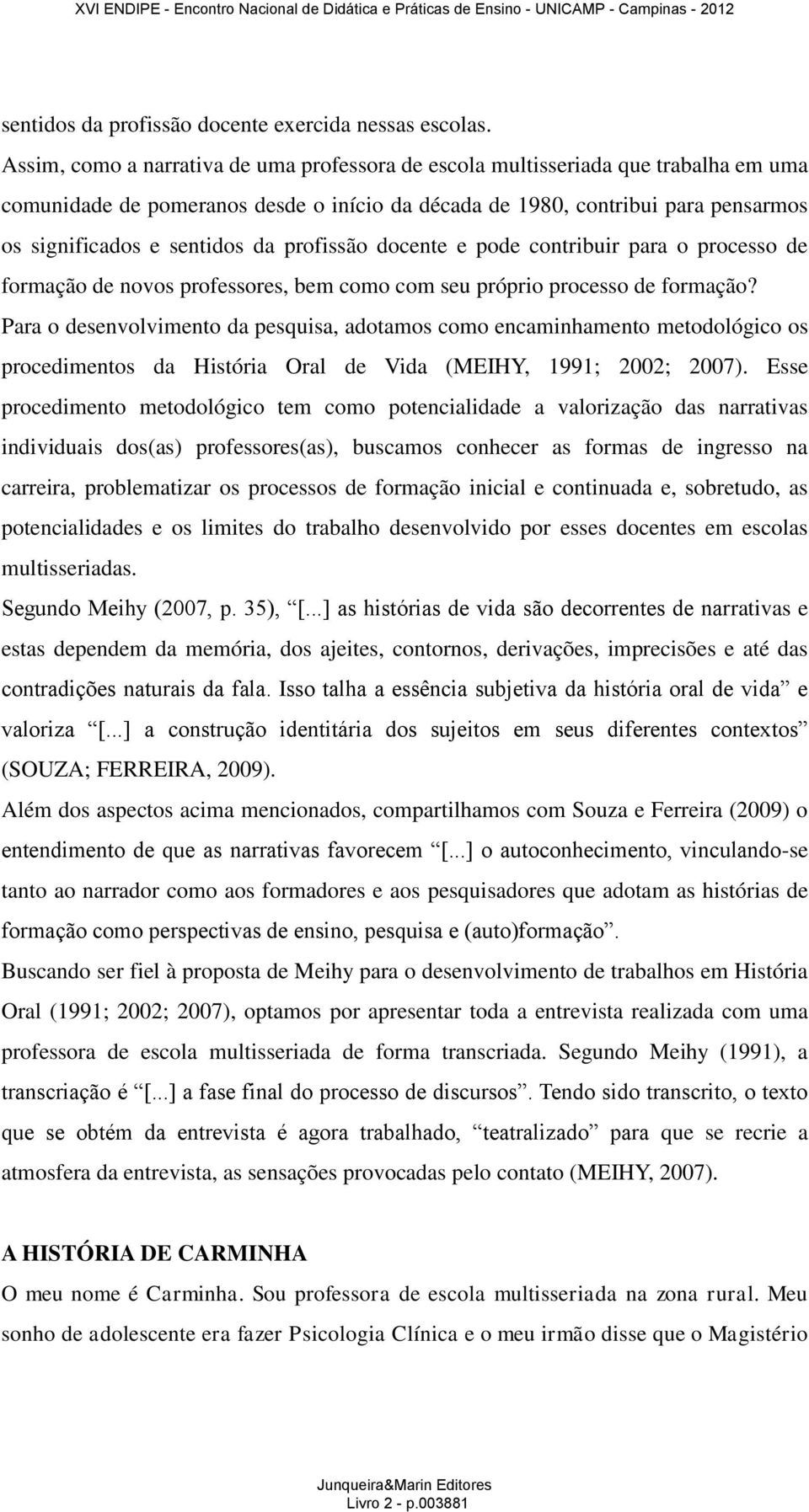 profissão docente e pode contribuir para o processo de formação de novos professores, bem como com seu próprio processo de formação?