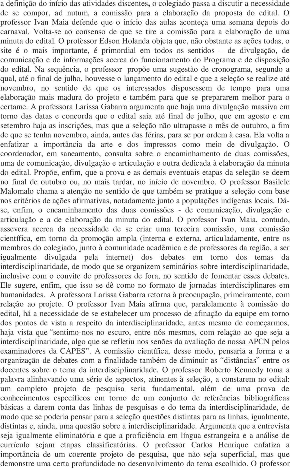 O professor Edson Holanda objeta que, não obstante as ações todas, o site é o mais importante, é primordial em todos os sentidos de divulgação, de comunicação e de informações acerca do funcionamento