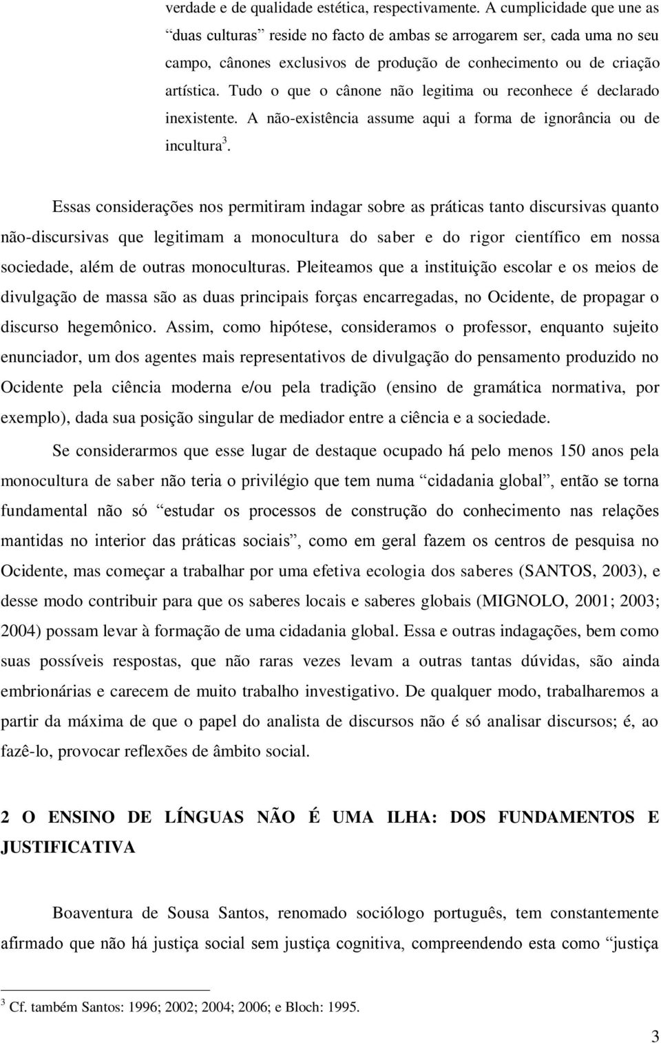 Tudo o que o cânone não legitima ou reconhece é declarado inexistente. A não-existência assume aqui a forma de ignorância ou de incultura 3.