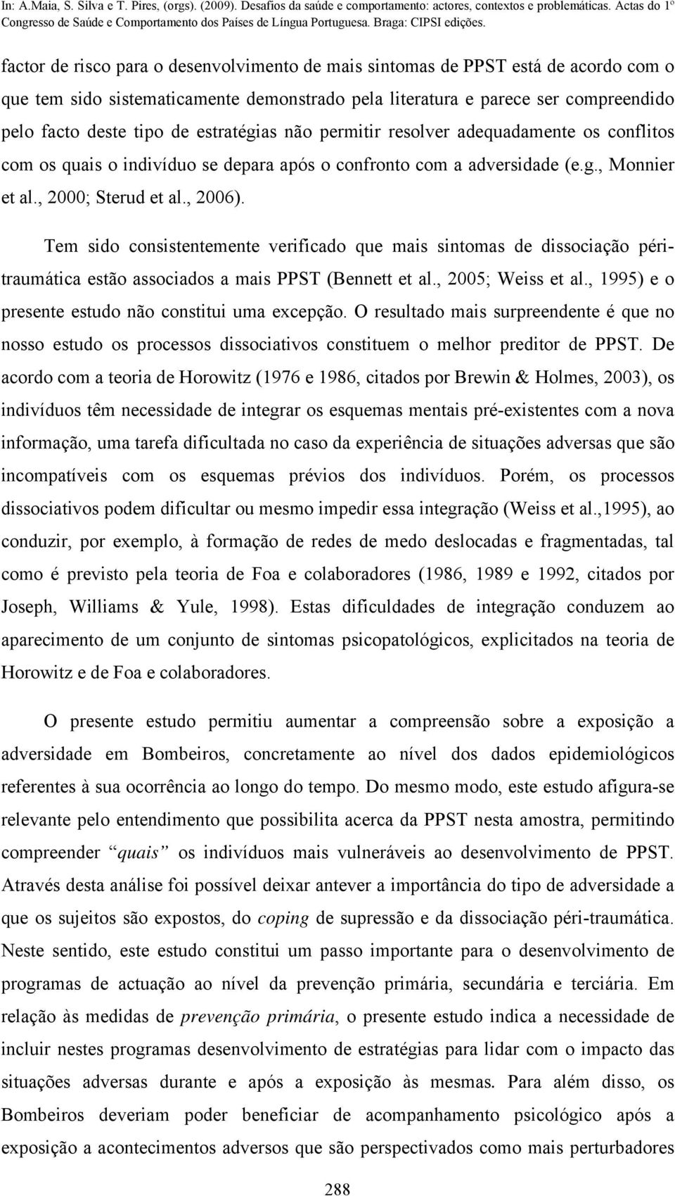 Tem sido consistentemente verificado que mais sintomas de dissociação péritraumática estão associados a mais PPST (Bennett et al., 2005; Weiss et al.