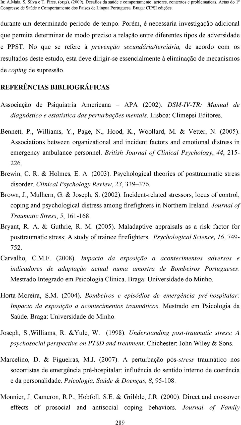 REFERÊNCIAS BIBLIOGRÁFICAS Associação de Psiquiatria Americana APA (2002). DSM-IV-TR: Manual de diagnóstico e estatística das perturbações mentais. Lisboa: Climepsi Editores. Bennett, P., Williams, Y.