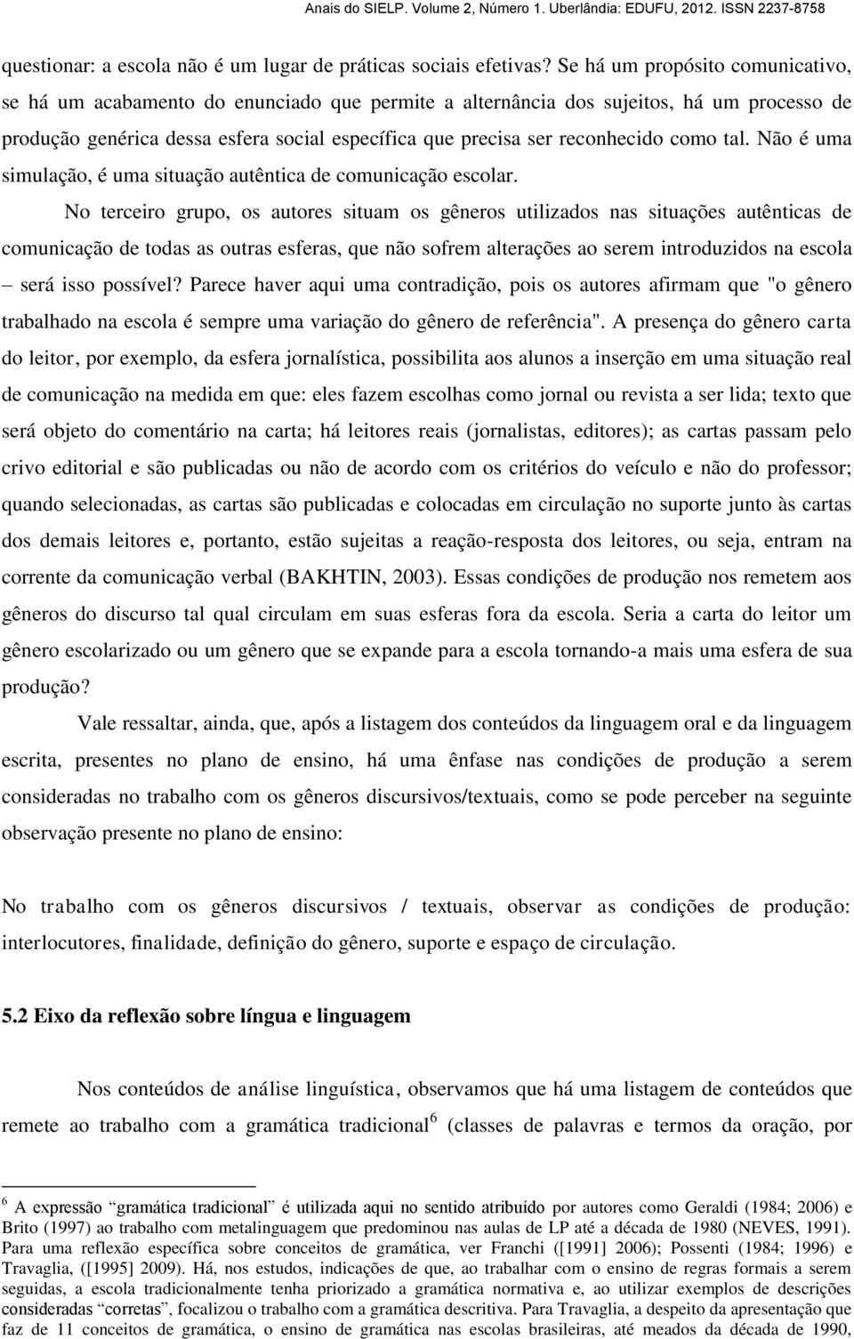 reconhecido como tal. Não é uma simulação, é uma situação autêntica de comunicação escolar.