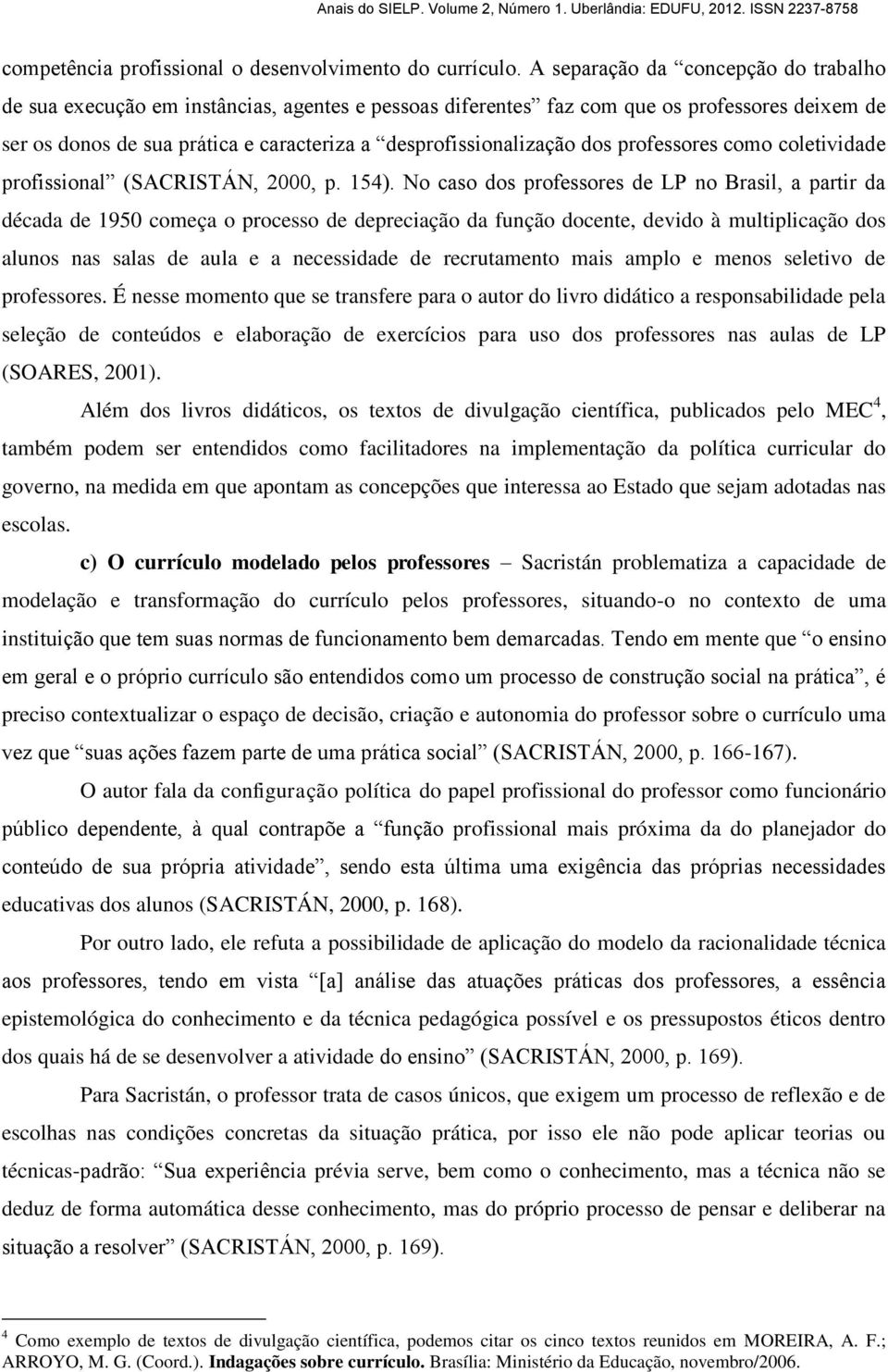 dos professores como coletividade profissional (SACRISTÁN, 2000, p. 154).