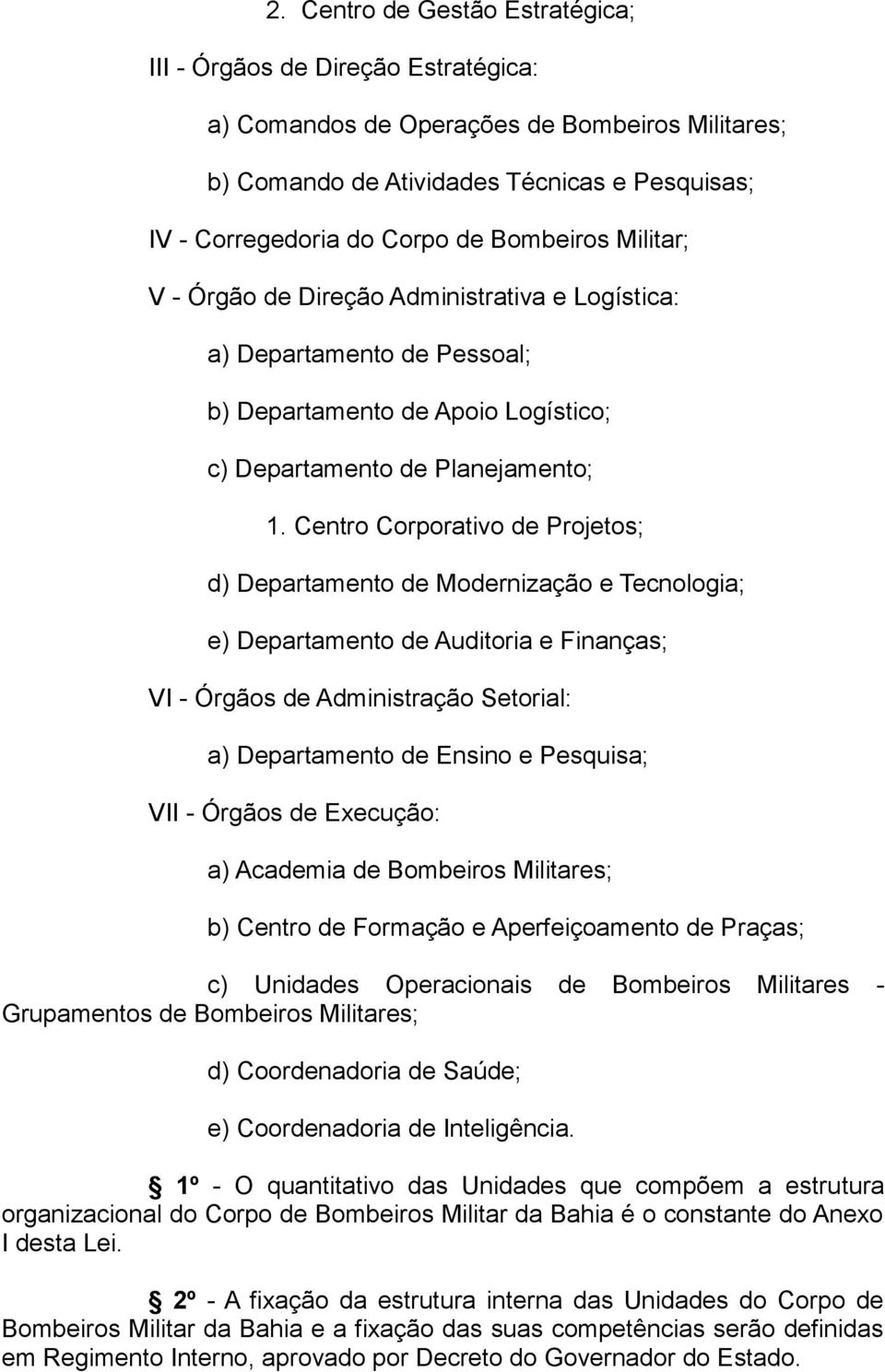 Centro Corporativo de Projetos; d) Departamento de Modernização e Tecnologia; e) Departamento de Auditoria e Finanças; VI - Órgãos de Administração Setorial: a) Departamento de Ensino e Pesquisa; VII