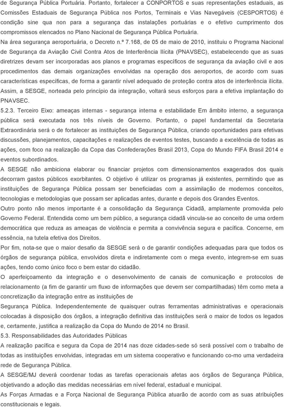 segurança das instalações portuárias e o efetivo cumprimento dos compromissos elencados no Plano Nacional  Na área segurança aeroportuária, o Decreto n.º 7.