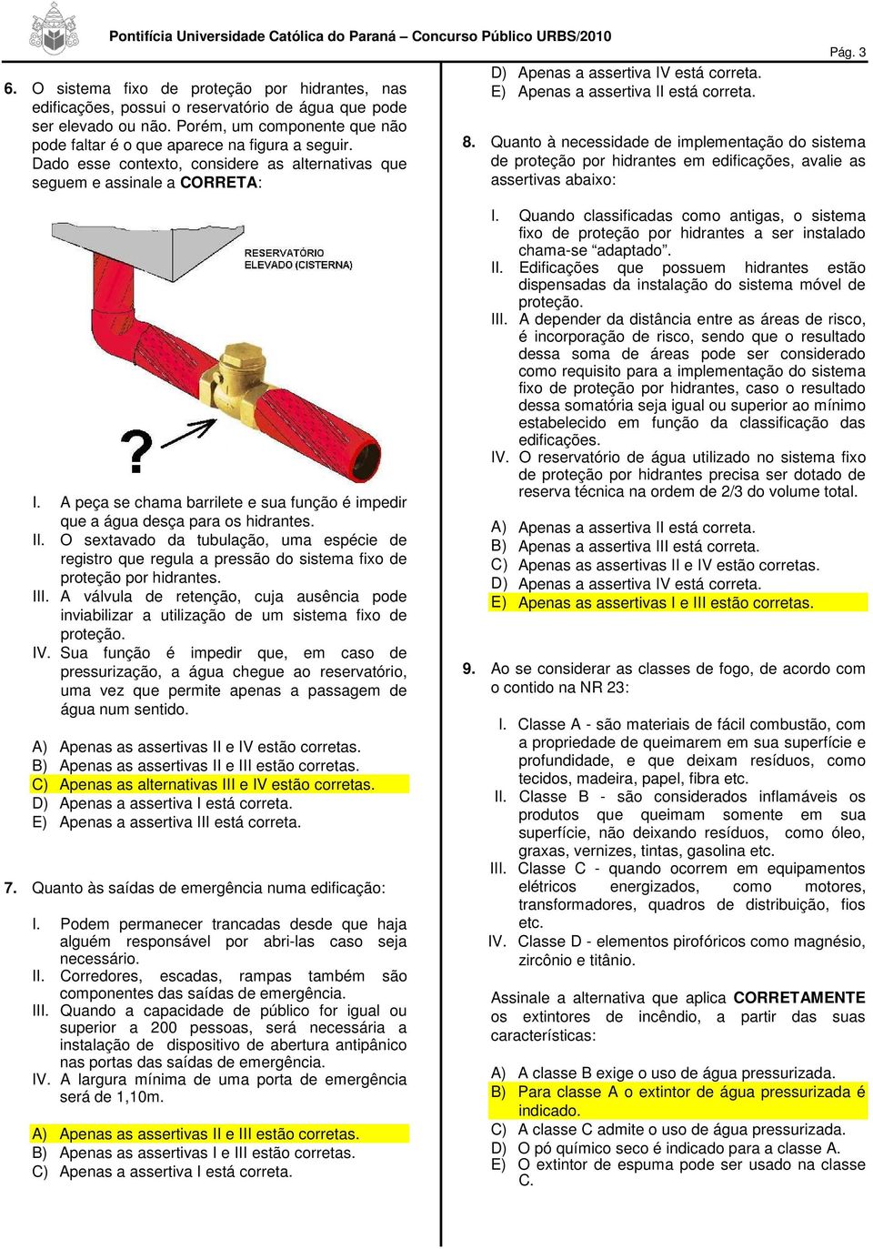 Quanto à necessidade de implementação do sistema de proteção por hidrantes em edificações, avalie as assertivas abaixo: I.