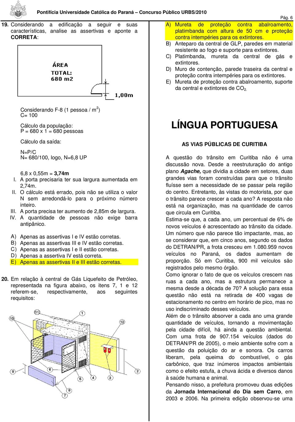 intempéries para os extintores. B) Anteparo da central de GLP, paredes em material resistente ao fogo e suporte para extintores. C) Platimbanda, mureta da central de gás e extintores.