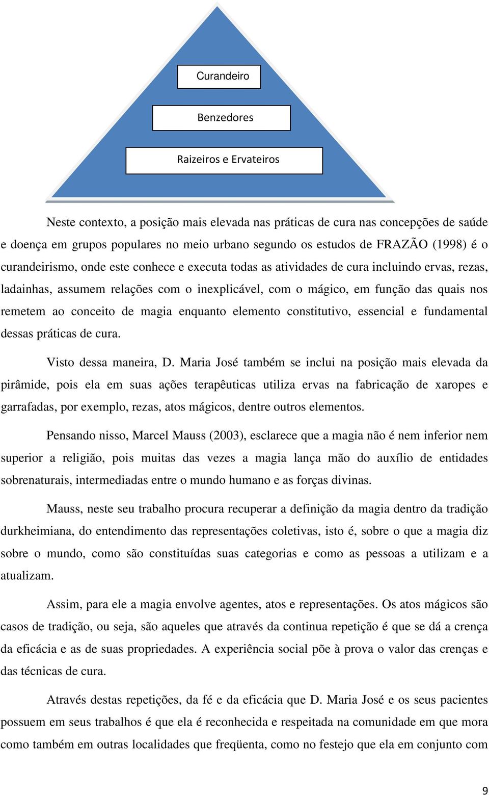 remetem ao conceito de magia enquanto elemento constitutivo, essencial e fundamental dessas práticas de cura. Visto dessa maneira, D.