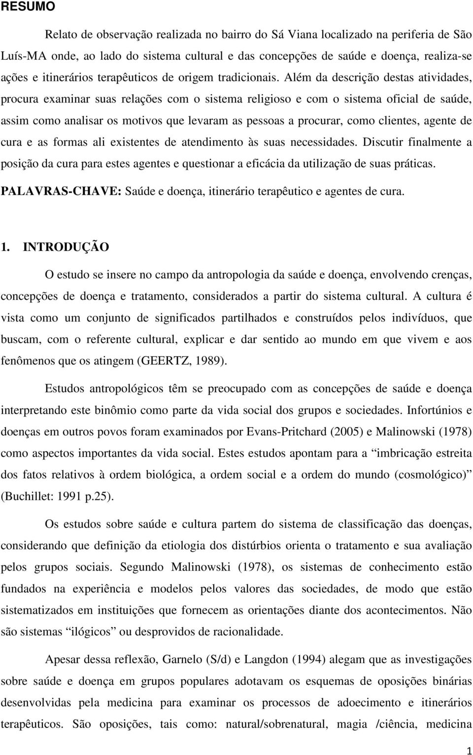 Além da descrição destas atividades, procura examinar suas relações com o sistema religioso e com o sistema oficial de saúde, assim como analisar os motivos que levaram as pessoas a procurar, como