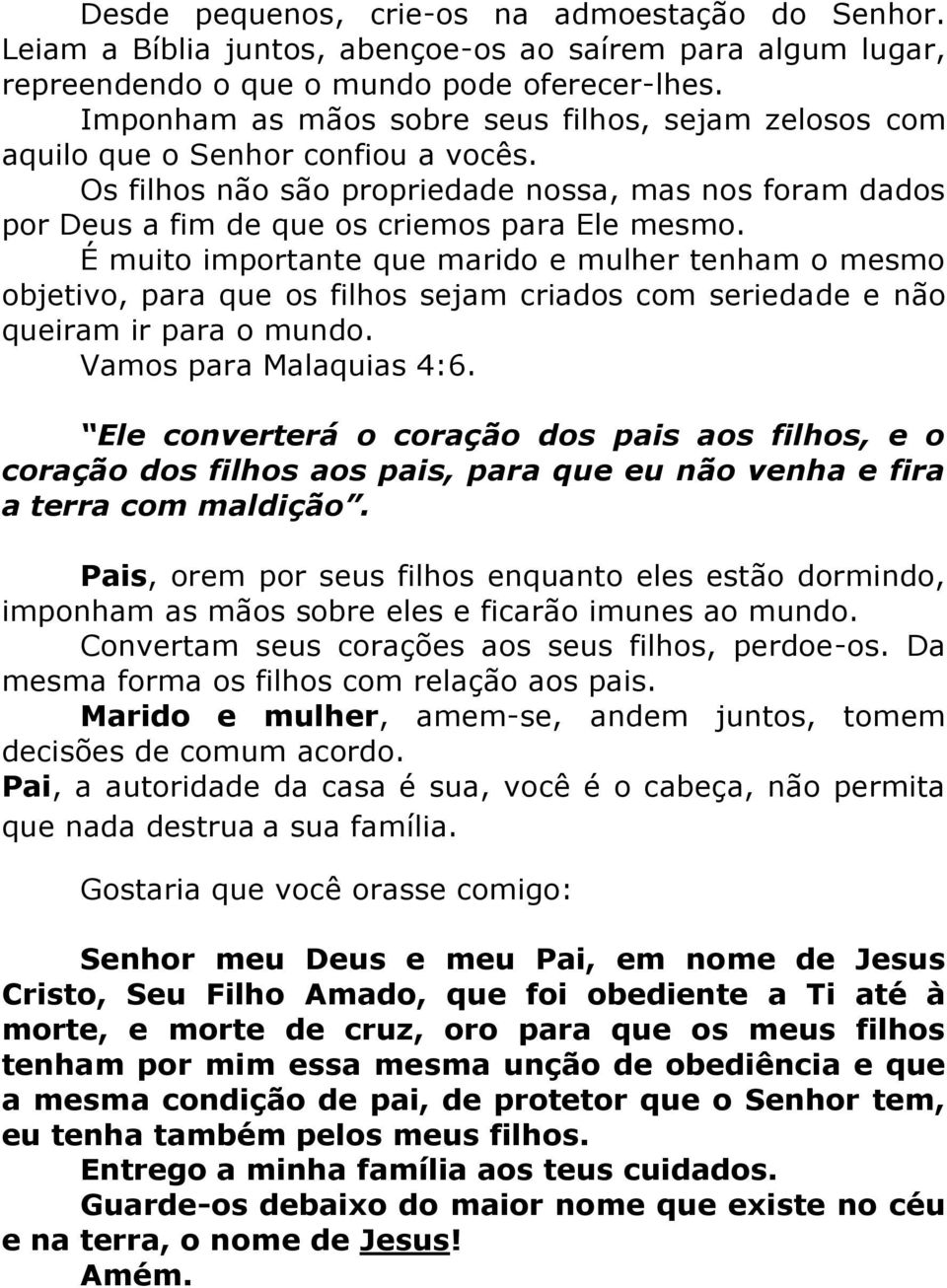 É muito importante que marido e mulher tenham o mesmo objetivo, para que os filhos sejam criados com seriedade e não queiram ir para o mundo. Vamos para Malaquias 4:6.