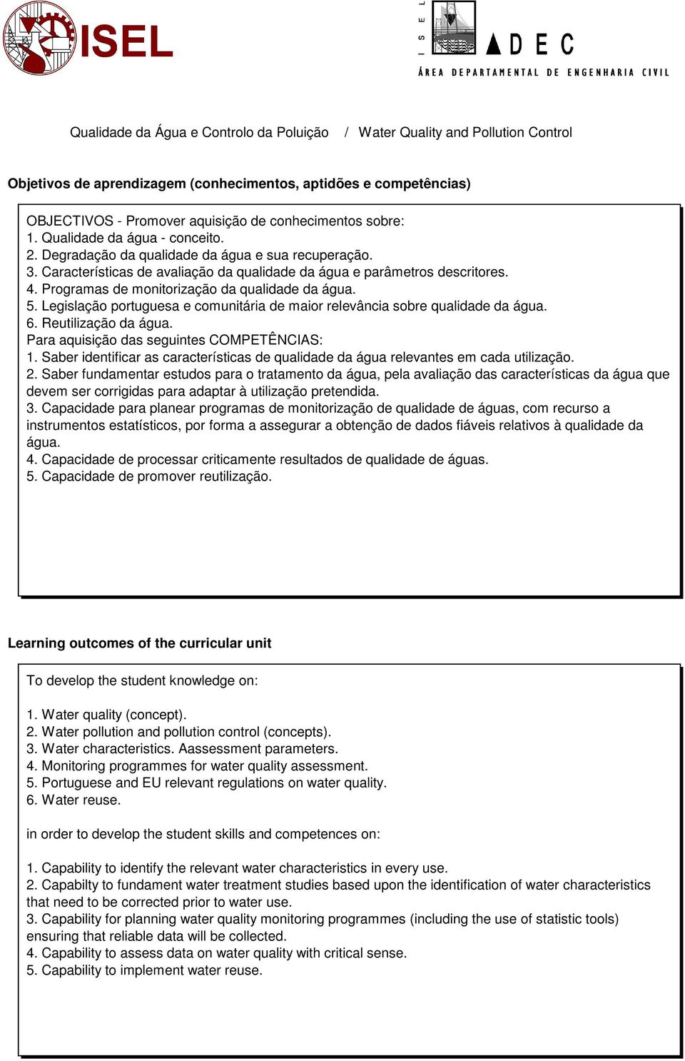 Legislação portuguesa e comunitária de maior relevância sobre qualidade da água. 6. Reutilização da água. Para aquisição das seguintes COMPETÊNCIAS: 1.