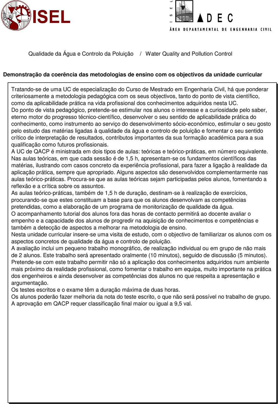 Do ponto de vista pedagógico, pretende-se estimular nos alunos o interesse e a curiosidade pelo saber, eterno motor do progresso técnico-científico, desenvolver o seu sentido de aplicabilidade