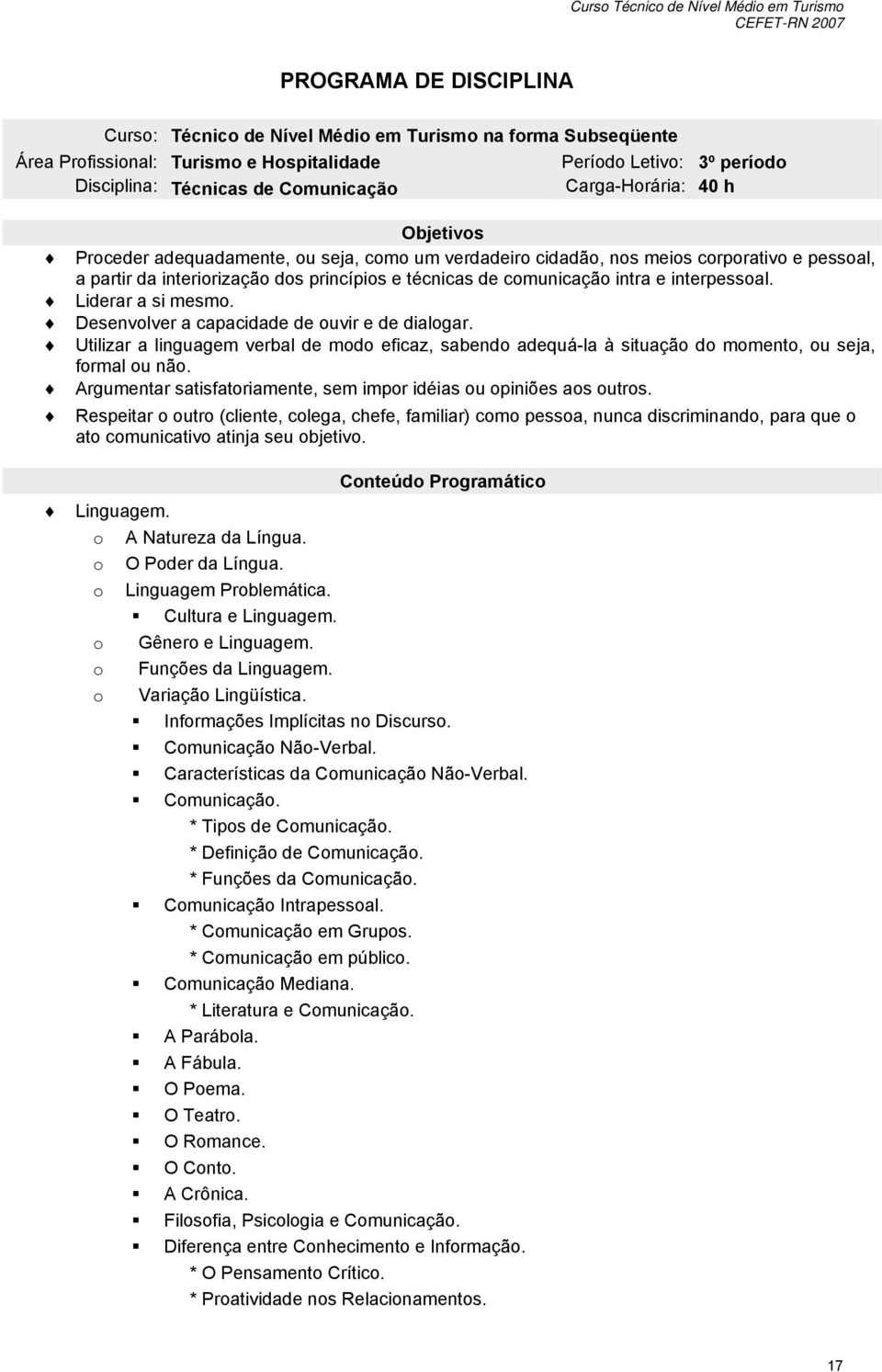 interpessal. Liderar a si mesm. Desenvlver a capacidade de uvir e de dialgar. Utilizar a linguagem verbal de md eficaz, sabend adequá-la à situaçã d mment, u seja, frmal u nã.