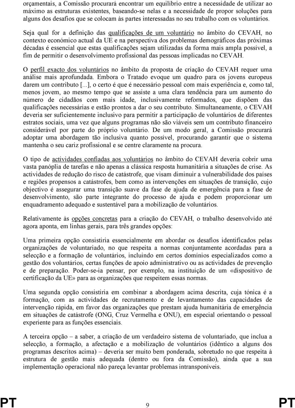 Seja qual for a definição das qualificações de um voluntário no âmbito do CEVAH, no contexto económico actual da UE e na perspectiva dos problemas demográficos das próximas décadas é essencial que