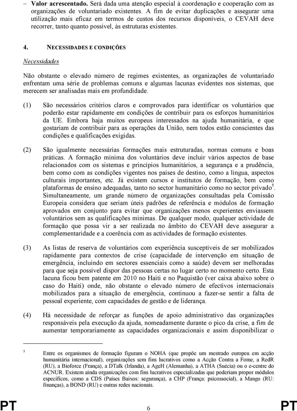 NECESSIDADES E CONDIÇÕES Necessidades Não obstante o elevado número de regimes existentes, as organizações de voluntariado enfrentam uma série de problemas comuns e algumas lacunas evidentes nos