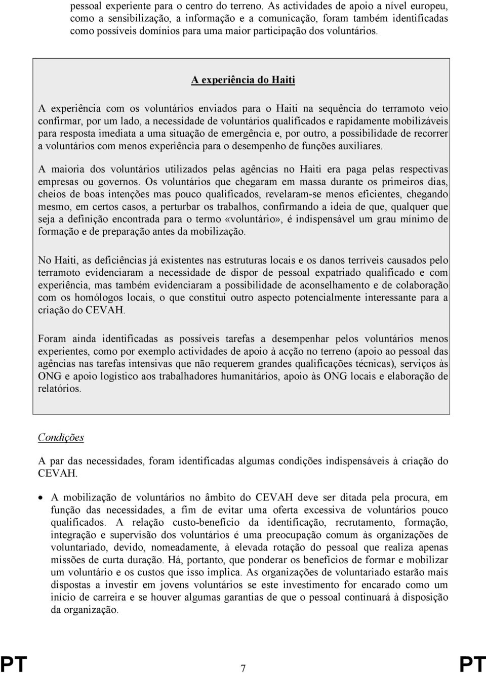 A experiência do Haiti A experiência com os voluntários enviados para o Haiti na sequência do terramoto veio confirmar, por um lado, a necessidade de voluntários qualificados e rapidamente