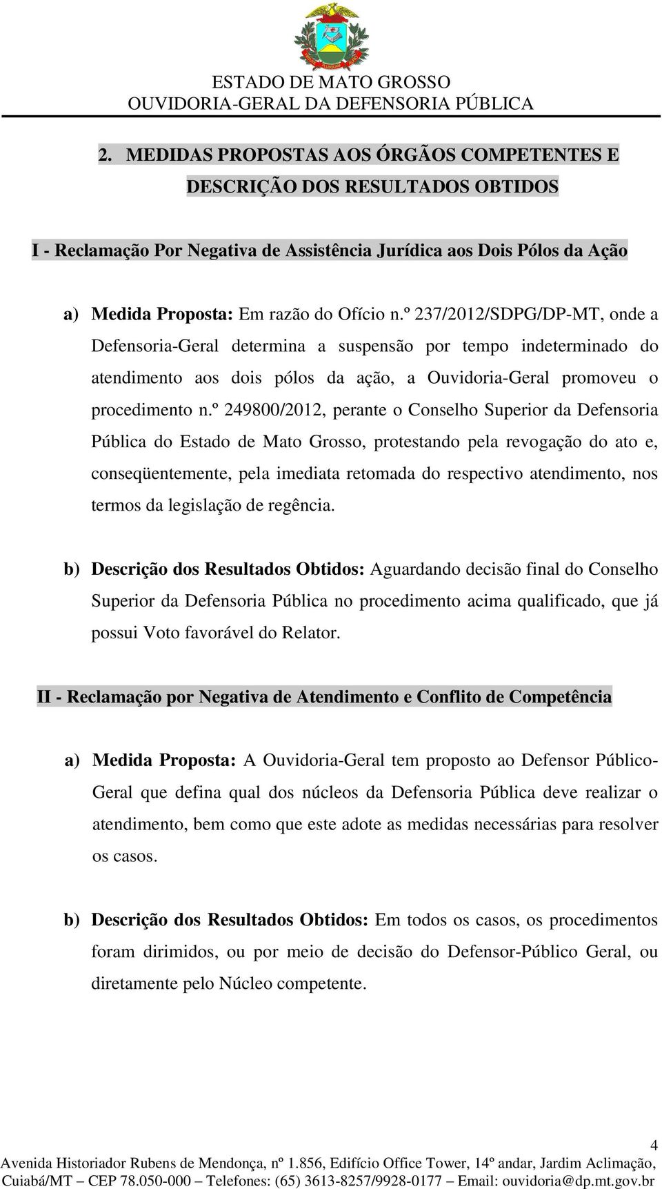º 249800/2012, perante o Conselho Superior da Defensoria Pública do Estado de Mato Grosso, protestando pela revogação do ato e, conseqüentemente, pela imediata retomada do respectivo atendimento, nos