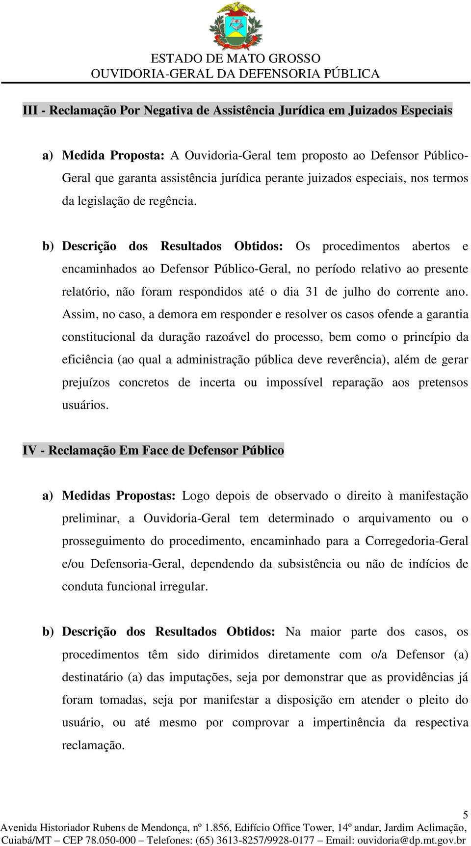 b) Descrição dos Resultados Obtidos: Os procedimentos abertos e encaminhados ao Defensor Público-Geral, no período relativo ao presente relatório, não foram respondidos até o dia 31 de julho do