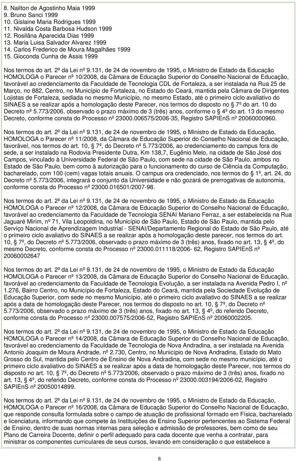 Gioconda Cunha de Assis 1999 HOMOLOGA o Parecer nº 10/2008, da Câmara de Educação Superior do Conselho Nacional de Educação, favorável ao credenciamento da Faculdade de Tecnologia CDL de Fortaleza, a