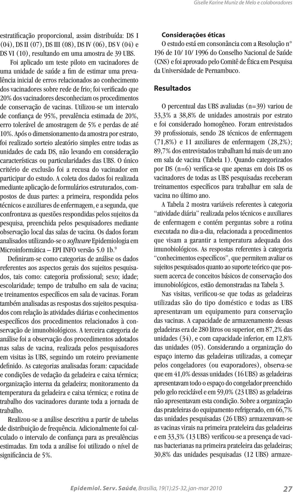 verificado que 20% dos vacinadores desconheciam os procedimentos de conservação de vacinas.