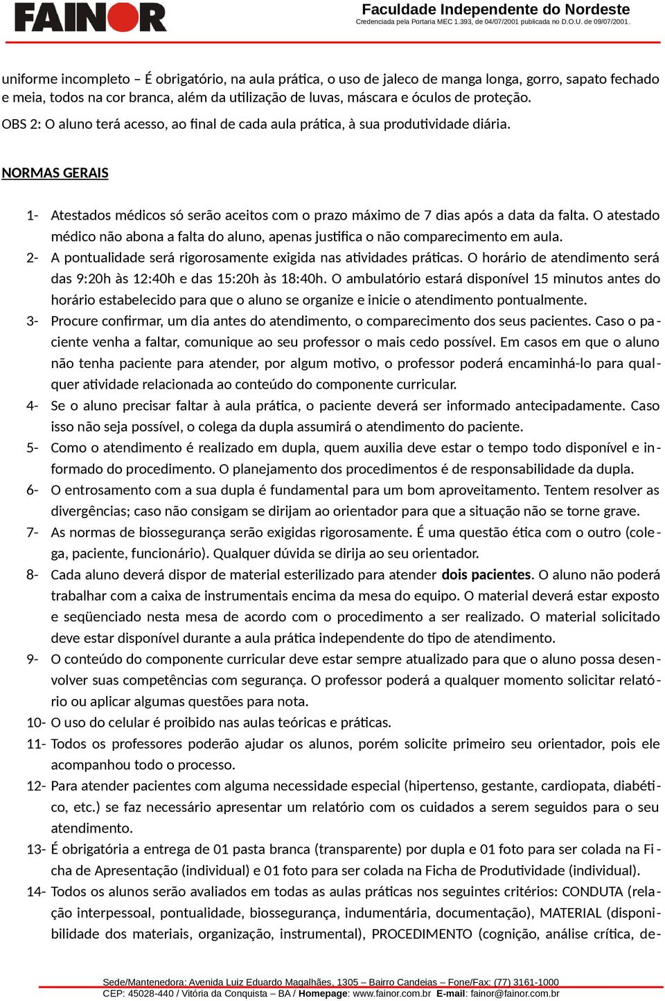 O atestado médico não abona a falta do aluno, apenas justifica o não comparecimento em aula. 2- A pontualidade será rigorosamente exigida nas atividades práticas.