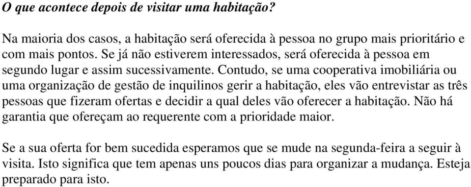 Contudo, se uma cooperativa imobiliária ou uma organização de gestão de inquilinos gerir a habitação, eles vão entrevistar as três pessoas que fizeram ofertas e decidir a qual