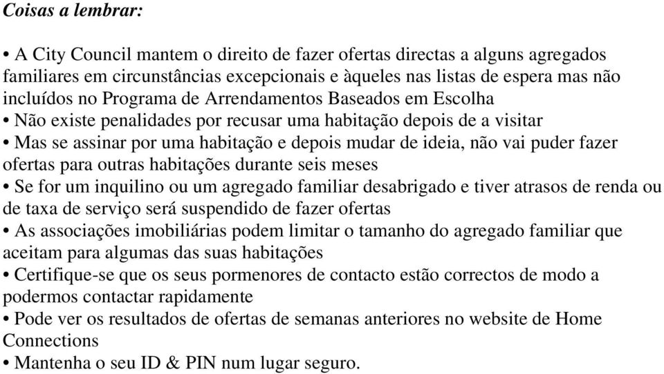 outras habitações durante seis meses Se for um inquilino ou um agregado familiar desabrigado e tiver atrasos de renda ou de taxa de serviço será suspendido de fazer ofertas As associações