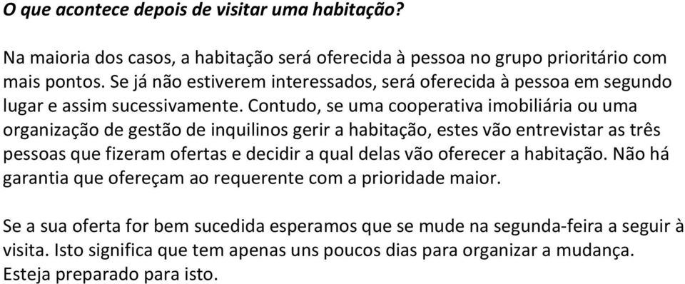 Contudo, se uma cooperativa imobiliária ou uma organização de gestão de inquilinos gerir a habitação, estes vão entrevistar as três pessoas que fizeram ofertas e decidir a qual