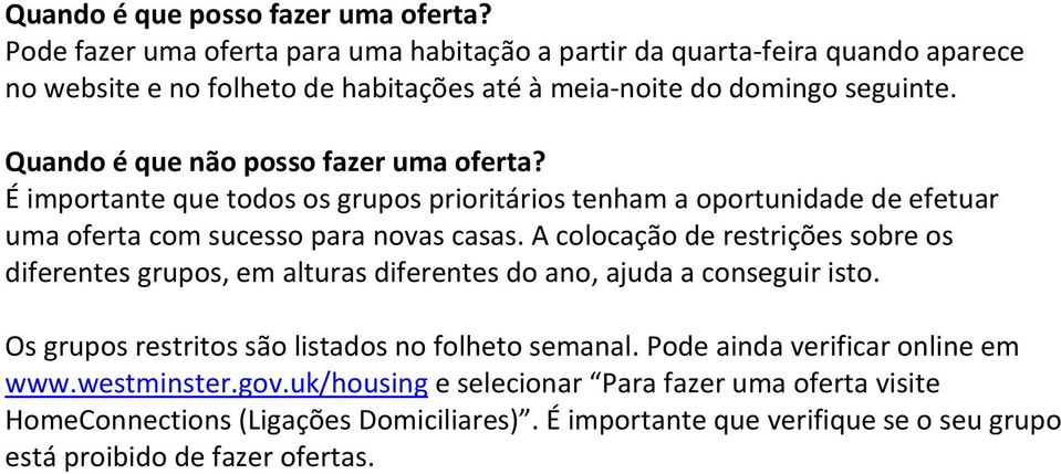 Quando é que não posso fazer uma oferta? É importante que todos os grupos prioritários tenham a oportunidade de efetuar uma oferta com sucesso para novas casas.