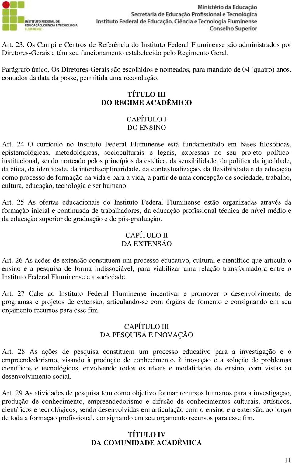 24 O currículo no Instituto Federal Fluminense está fundamentado em bases filosóficas, epistemológicas, metodológicas, socioculturais e legais, expressas no seu projeto políticoinstitucional, sendo