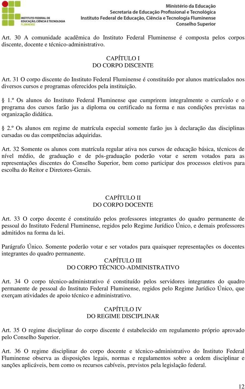 º Os alunos do Instituto Federal Fluminense que cumprirem integralmente o currículo e o programa dos cursos farão jus a diploma ou certificado na forma e nas condições previstas na organização