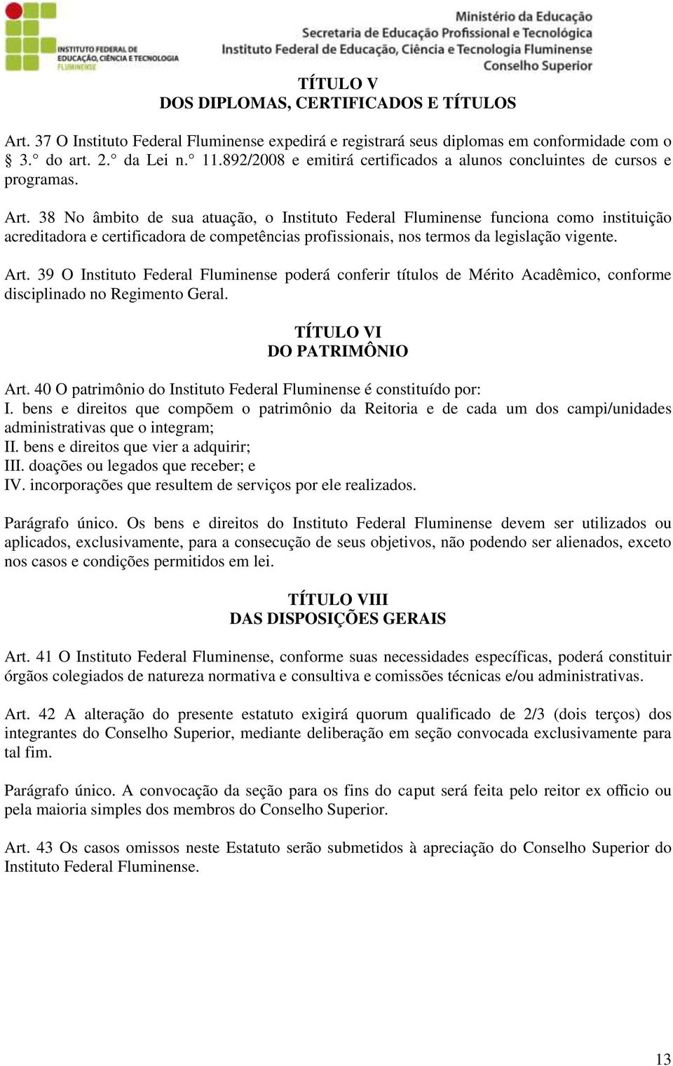 38 No âmbito de sua atuação, o Instituto Federal Fluminense funciona como instituição acreditadora e certificadora de competências profissionais, nos termos da legislação vigente. Art.