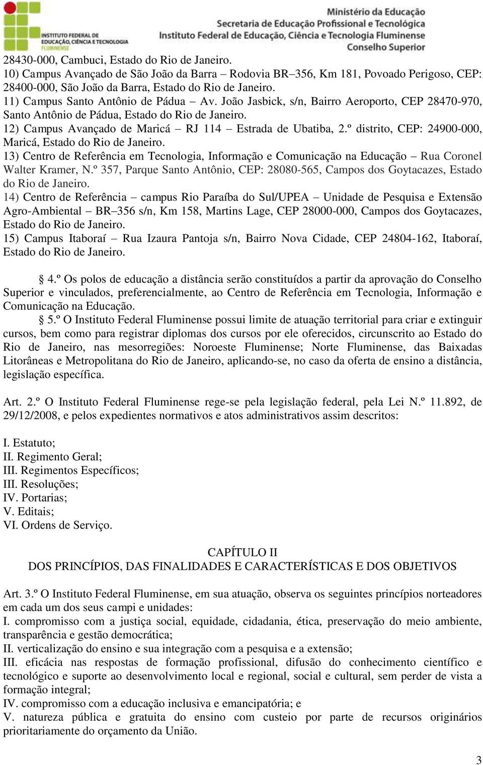 º distrito, CEP: 24900-000, Maricá, Estado do Rio de Janeiro. 13) Centro de Referência em Tecnologia, Informação e Comunicação na Educação Rua Coronel Walter Kramer, N.