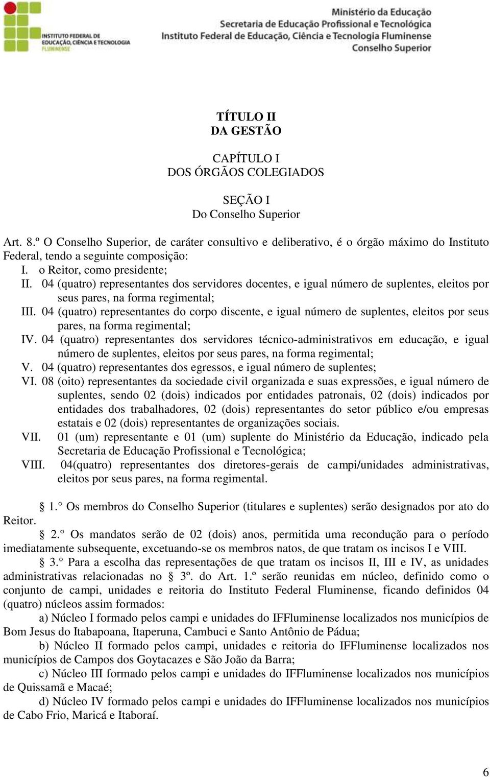 04 (quatro) representantes dos servidores docentes, e igual número de suplentes, eleitos por seus pares, na forma regimental; III.