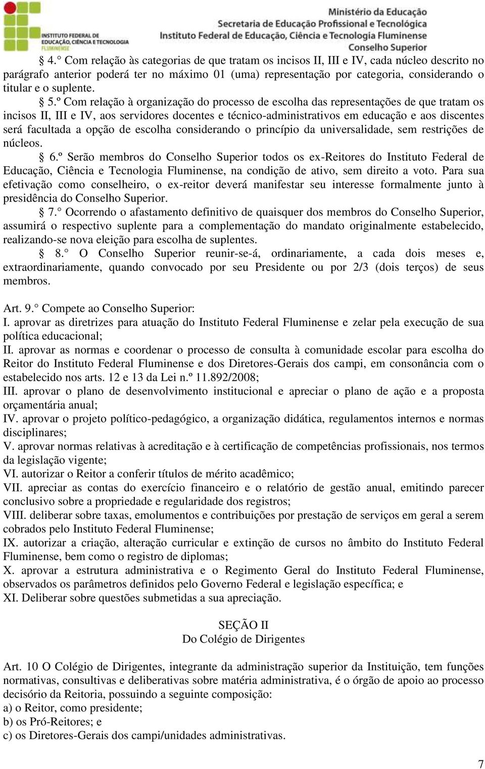 º Com relação à organização do processo de escolha das representações de que tratam os incisos II, III e IV, aos servidores docentes e técnico-administrativos em educação e aos discentes será