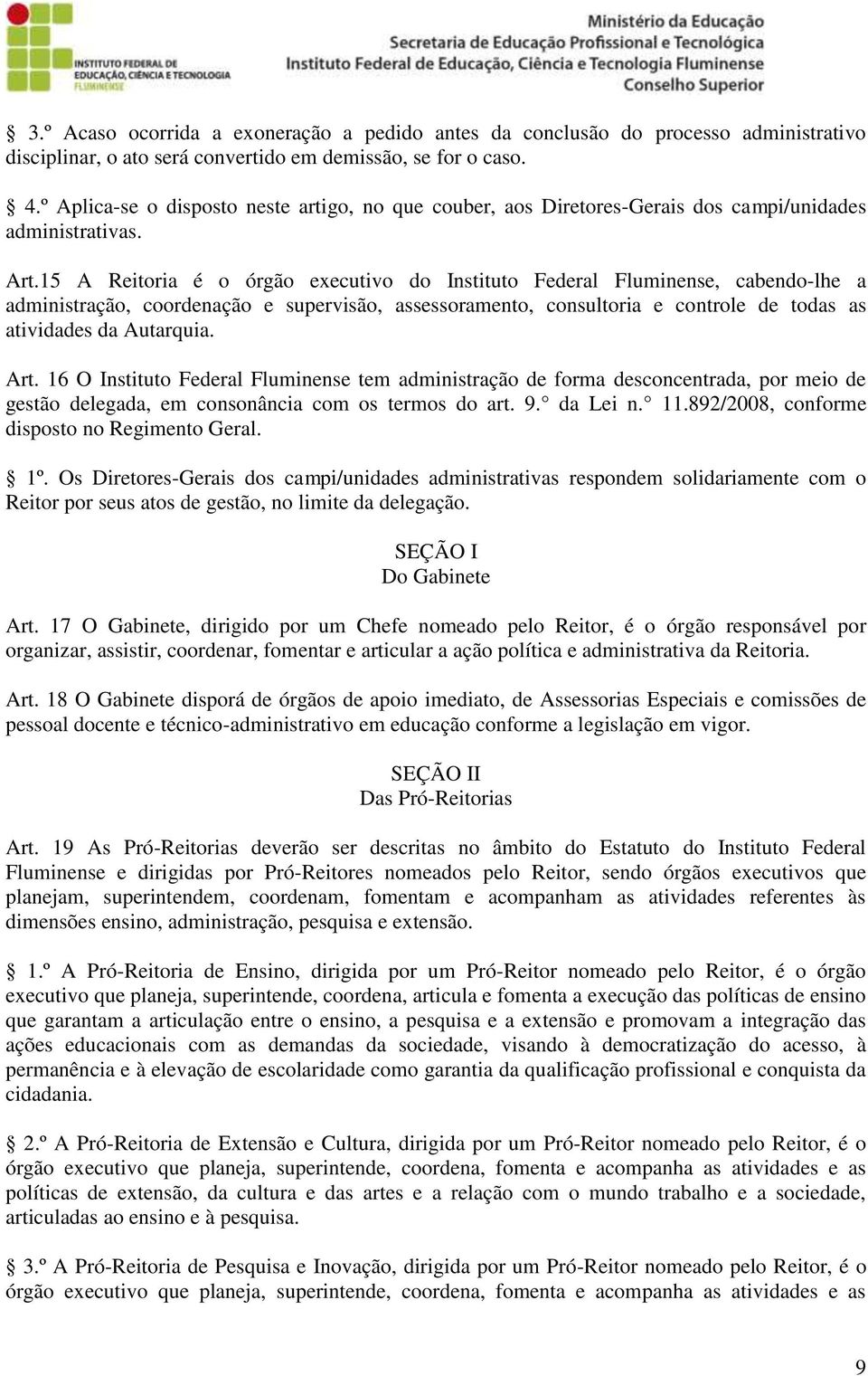 15 A Reitoria é o órgão executivo do Instituto Federal Fluminense, cabendo-lhe a administração, coordenação e supervisão, assessoramento, consultoria e controle de todas as atividades da Autarquia.