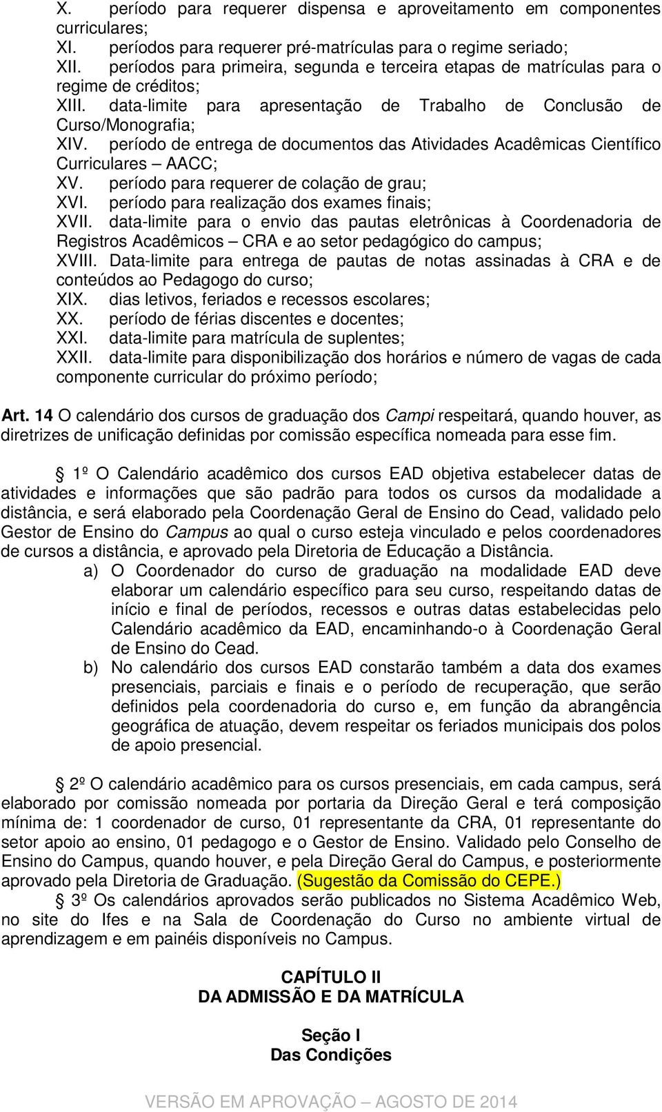 período de entrega de documentos das Atividades Acadêmicas Científico Curriculares AACC; XV. período para requerer de colação de grau; XVI. período para realização dos exames finais; XVII.