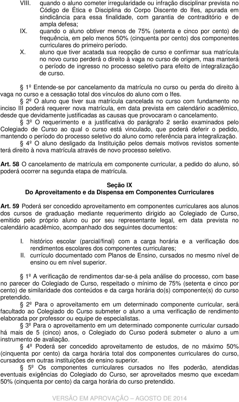 contraditório e de ampla defesa; quando o aluno obtiver menos de 75% (setenta e cinco por cento) de frequência, em pelo menos 50% (cinquenta por cento) dos componentes curriculares do primeiro