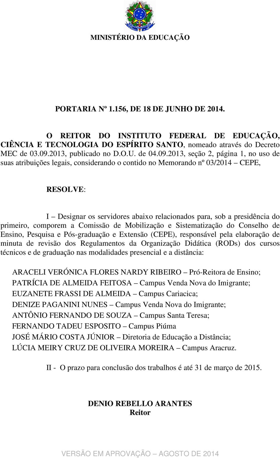 2013, seção 2, página 1, no uso de suas atribuições legais, considerando o contido no Memorando nº 03/2014 CEPE, RESOLVE: I Designar os servidores abaixo relacionados para, sob a presidência do