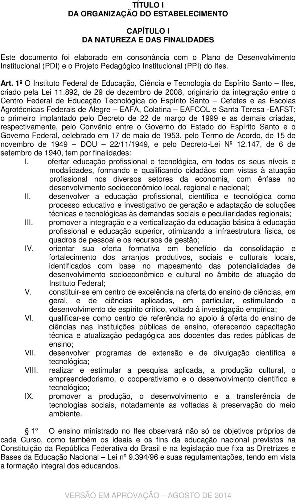 892, de 29 de dezembro de 2008, originário da integração entre o Centro Federal de Educação Tecnológica do Espírito Santo Cefetes e as Escolas Agrotécnicas Federais de Alegre EAFA, Colatina EAFCOL e