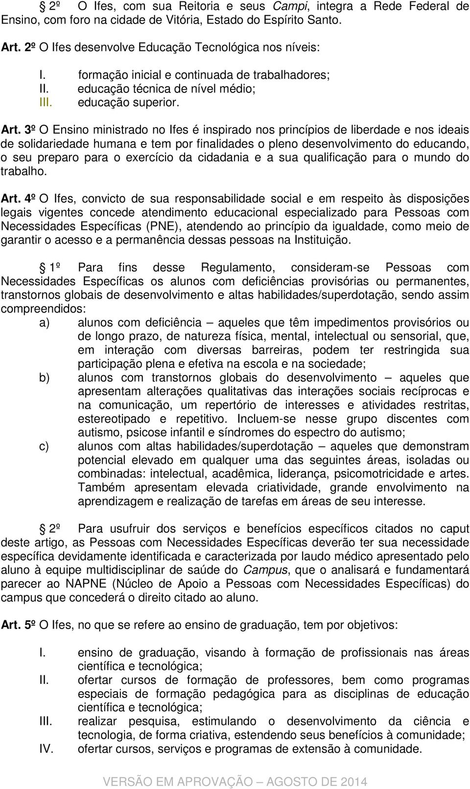 3º O Ensino ministrado no Ifes é inspirado nos princípios de liberdade e nos ideais de solidariedade humana e tem por finalidades o pleno desenvolvimento do educando, o seu preparo para o exercício