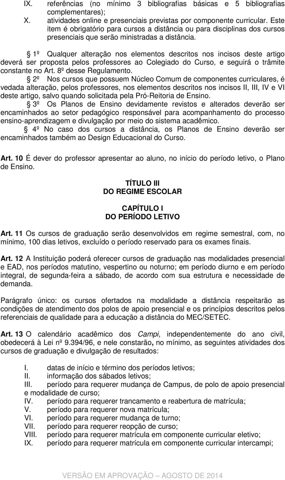 1º Qualquer alteração nos elementos descritos nos incisos deste artigo deverá ser proposta pelos professores ao Colegiado do Curso, e seguirá o trâmite constante no Art. 8º desse Regulamento.